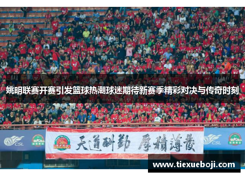姚明联赛开赛引发篮球热潮球迷期待新赛季精彩对决与传奇时刻