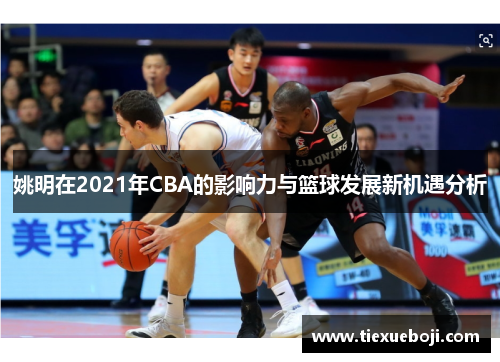 姚明在2021年CBA的影响力与篮球发展新机遇分析