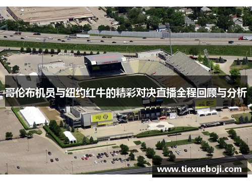 哥伦布机员与纽约红牛的精彩对决直播全程回顾与分析
