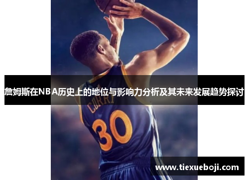 詹姆斯在NBA历史上的地位与影响力分析及其未来发展趋势探讨